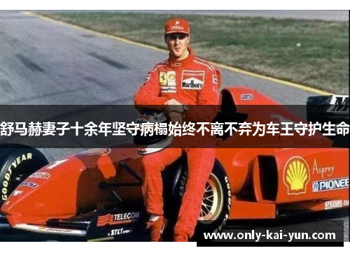 舒马赫妻子十余年坚守病榻始终不离不弃为车王守护生命 舒马赫妻子十余年坚守病榻始终不离不弃为车王守护生命