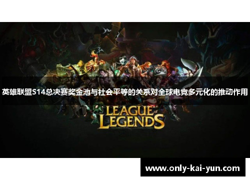 英雄联盟S14总决赛奖金池与社会平等的关系对全球电竞多元化的推动作用