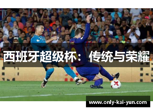 西班牙超级杯：传统与荣耀