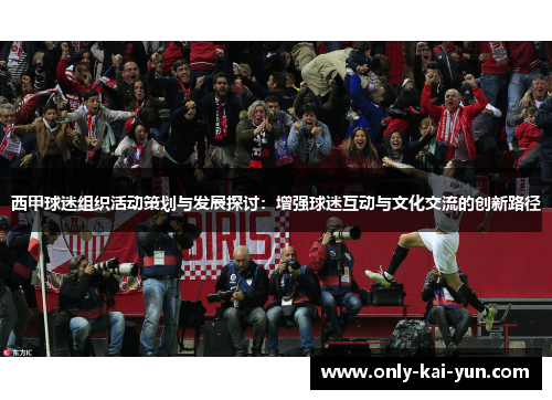 西甲球迷组织活动策划与发展探讨：增强球迷互动与文化交流的创新路径
