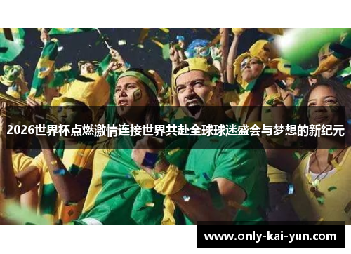 2026世界杯点燃激情连接世界共赴全球球迷盛会与梦想的新纪元 2026世界杯点燃激情连接世界共赴全球球迷盛会与梦想的新纪元