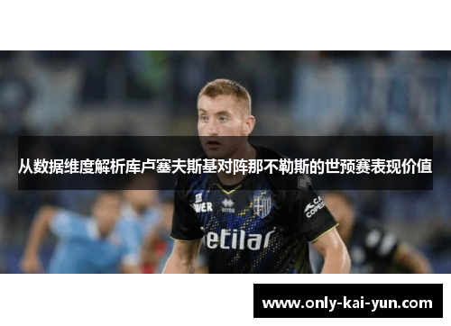 从数据维度解析库卢塞夫斯基对阵那不勒斯的世预赛表现价值