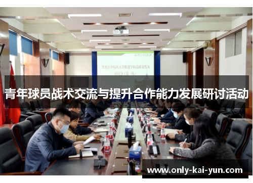 青年球员战术交流与提升合作能力发展研讨活动