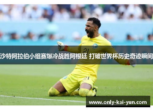 沙特阿拉伯小组赛爆冷战胜阿根廷 打破世界杯历史奇迹瞬间