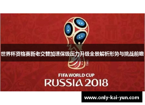 世界杯资格赛新老交替加速保级压力升级全景解析形势与挑战前瞻