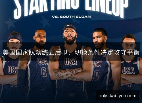 美国国家队演练五后卫，切换条件决定攻守平衡